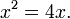 \displaystyle x^2 = 4x.