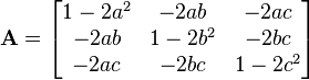 \mathbf{A} = \begin{bmatrix} 1 - 2 a^2  & - 2 a b & - 2 a c \\ - 2 a b  & 1 - 2 b^2 & - 2 b c  \\ - 2 a c & - 2 b c & 1 - 2c^2 \end{bmatrix}