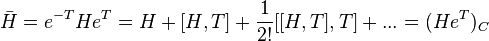  \bar{H} = e^{-T} H e^{T} = H + [H,T] + \frac{1}{2!}[[H,T],T] + ... = (He^{T})_{C} 