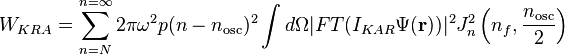  W_{KRA}= \sum_{n=N}^{n=\infty} 2 \pi \omega^{2} p (n-n_\mathrm{osc})^2 \int d \Omega |FT (I_{KAR} \Psi ( \mathbf{r}))|^2 J_n^2 \left(n_f, \frac{n_\mathrm{osc}}{2}\right) 