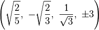 \left({\sqrt {\frac {2}{5}}},\ -{\sqrt {\frac {2}{3}}},\ {\frac {1}{\sqrt {3}}},\ \pm 3\right)