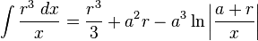 \int {\frac {r^{3}\;dx}{x}}={\frac {r^{3}}{3}}+a^{2}r-a^{3}\ln \left|{\frac {a+r}{x}}\right|