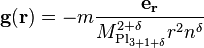 \mathbf{g}(\mathbf{r}) = -m\frac{\mathbf{e_r}}{M_{\mathrm{Pl}_{3+1+\delta}}^{2+\delta}r^2 n^{\delta}}