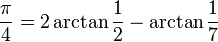 \frac{\pi}{4} = 2 \arctan\frac{1}{2} - \arctan\frac{1}{7}\!