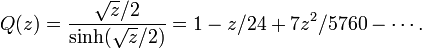 Q(z) = {\sqrt z/2\over \sinh(\sqrt{z}/2)}= 1 - z/24 + 7z^2/5760 -\cdots.