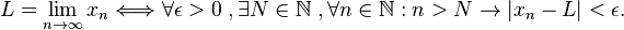 L = \lim_{n \to \infty} x_n\Longleftrightarrow \forall \epsilon>0\;, \exists N \in \mathbb{N}\;,  \forall n \in \mathbb{N} : n >N \rightarrow  |x_n-L|<\epsilon.\; 