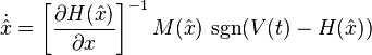  \dot{\hat{x}} = \left [ \frac{\partial H(\hat{x})}{\partial x}

\right]^{-1} M(\hat{x}) \, \operatorname{sgn}( V(t) - H(\hat{x}) )