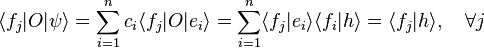 \langle f_j|O| \psi \rangle = \sum_{i=1}^{n}  c_i \langle f_j| O | e_i \rangle  =  \sum_{i=1}^{n} \langle f_j| e_i \rangle \langle f_i | h \rangle  = \langle f_j |  h \rangle, \quad \forall j 