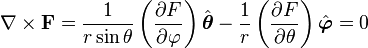 
\nabla \times \mathbf{F} = \frac{1}{r \sin \theta} \left( \frac{\partial F}{\partial \varphi} \right) \hat{\boldsymbol\theta} - \frac{1}{r} \left( \frac{\partial F}{\partial \theta} \right) \hat{\boldsymbol\varphi} = 0

