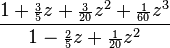 \frac{1 + {\scriptstyle\frac{3}{5}}z + {\scriptstyle\frac{3}{20}}z^2 + {\scriptstyle\frac{1}{60}}z^3}
{1 - {\scriptstyle\frac{2}{5}}z + {\scriptstyle\frac{1}{20}}z^2}