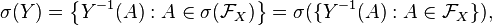 \sigma(Y) = \left \{ Y^{-1}(A): A\in\sigma(\mathcal{F}_X) \right \}= \sigma(\{ Y^{-1}(A): A\in\mathcal{F}_X\}),