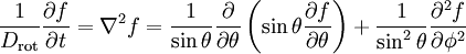 
\frac{1}{D_{\mathrm{rot}}} \frac{\partial f}{\partial t} = \nabla^{2} f = 
\frac{1}{\sin\theta} \frac{\partial}{\partial \theta}\left( \sin\theta \frac{\partial f}{\partial \theta} \right) + 
\frac{1}{\sin^{2} \theta} \frac{\partial^{2} f}{\partial \phi^{2}}
