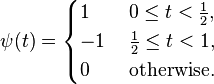 \psi(t) = \begin{cases}
  1 \quad & 0 \leq  t < \frac{1}{2},\\
 -1 & \frac{1}{2} \leq t < 1,\\
  0 &\mbox{otherwise.}
\end{cases}