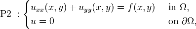 \mbox{P2 }:\begin{cases}
u_{xx}(x,y)+u_{yy}(x,y)=f(x,y) & \mbox{ in } \Omega, \\
u=0 & \mbox{ on } \partial \Omega,
\end{cases}