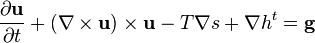 \frac{\partial \mathbf{ u}}{\partial t} + (\nabla \times \mathbf u) \times  \mathbf u  - T \nabla s + \nabla h^t = \mathbf{g}