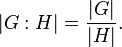 |G:H| = \frac{|G|}{|H|}.