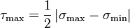 \tau_\max=\frac{1}{2}\left|\sigma_\max-\sigma_\min\right|\,\!