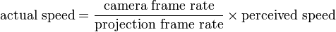  \mathrm{actual\ speed} = \frac{\mathrm{camera\ frame\ rate}}{\mathrm{projection\ frame\ rate}}\times\mathrm{perceived\ speed}