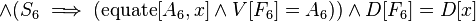  \and (S_6 \implies (\operatorname{equate}[A_6, x] \and V[F_6] = A_6)) \and D[F_6] = D[x] 