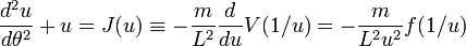 \frac{d^{2}u}{d\theta^{2}} + u = J(u) \equiv -\frac{m}{L^{2}}  \frac{d}{du} V(1/u) = -\frac{m}{L^{2}u^{2}} f(1/u)