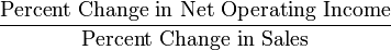 \frac{\mbox{Percent Change in Net Operating Income}}{\mbox{Percent Change in Sales}}