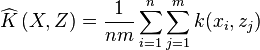  \widehat{K} \left(X, Z\right) = \frac{1}{n m} \sum_{i=1}^n \sum_{j=1}^m k(x_i, z_j) 