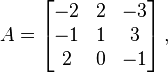 A = \begin{bmatrix}-2&2&-3\\
-1& 1& 3\\
2 &0 &-1\end{bmatrix} \,,