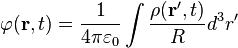  \varphi(\mathbf{r},t) = \frac{1}{4\pi \varepsilon_0} \int\frac{\mathbf{\rho}(\mathbf{r'},t)}{R}d^3r'