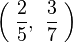 \left(\;\frac{2}{5}, \;\;\!\frac{3}{7}\;\right)