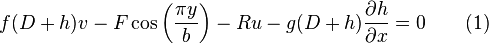   f(D+h)v-F\cos \left(\frac{\pi y}{b}\right)-Ru-g(D+h)\frac{\partial h}{\partial x}=0\qquad (1) 