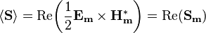 \langle \mathbf{S}\rangle =  \operatorname{Re}\! \left(\frac{1}{2}{\mathbf{E_m}} \times \mathbf{H_m^*}\right) =  \operatorname{Re}\! \left(\mathbf{S_m}\right) 