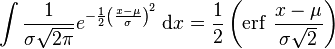 \int {\frac{1}{\sigma\sqrt{2\pi}} e^{ -\frac{1}{2}\left(\frac{x-\mu}{\sigma}\right)^2 }}\; \mathrm{d}x= \frac{1}{2} \left(\operatorname{erf}\,\frac{x-\mu}{\sigma \sqrt{2}}\right)