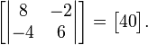 
\begin{bmatrix}
\begin{vmatrix}
8 & -2 \\
-4 & 6
\end{vmatrix}
\end{bmatrix}
=
\begin{bmatrix}
40
\end{bmatrix}.
