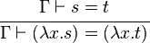  \cfrac{\Gamma \vdash s = t}{\Gamma \vdash (\lambda x. s) = (\lambda x. t)}
