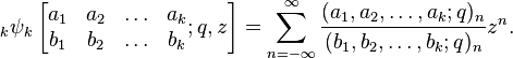 \;_k\psi_k \left[\begin{matrix} 
a_1 & a_2 & \ldots & a_k \\ 
b_1 & b_2 & \ldots & b_k  \end{matrix} 
; q,z \right] = \sum_{n=-\infty}^\infty  
\frac {(a_1, a_2, \ldots, a_k;q)_n} {(b_1, b_2, \ldots, b_k;q)_n} z^n.