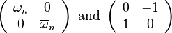 \left(\begin{array}{cc}
               \omega_n & 0 \\
               0 & \overline{\omega}_n
             \end{array}
          \right)
        \mbox{ and }
        \left(\begin{array}{cc}
                0 & -1 \\
                1 & 0
              \end{array}
          \right)
