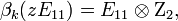 \beta_k(z E_{11}) = E_{11} \otimes \Zeta_2,