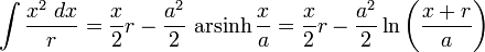 \int {\frac {x^{2}\;dx}{r}}={\frac {x}{2}}r-{\frac {a^{2}}{2}}\,\operatorname {arsinh} {\frac {x}{a}}={\frac {x}{2}}r-{\frac {a^{2}}{2}}\ln \left({\frac {x+r}{a}}\right)