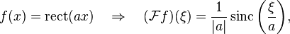 f(x)=\operatorname{rect}(a x) \quad \Rightarrow \quad (\mathcal{F}f)(\xi)=\frac{1}{|a|} \operatorname{sinc}\left(\frac{\xi}{a}\right)\!,