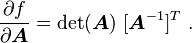 
  \frac{\partial f}{\partial \boldsymbol{A}} = \det(\boldsymbol{A})~[\boldsymbol{A}^{-1}]^T ~.
