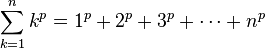 \sum_{k=1}^n k^p = 1^p + 2^p + 3^p + \cdots + n^p