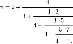  \displaystyle \pi=2+\cfrac{4}{3+\cfrac{1\cdot3}{4+\cfrac{3\cdot5}{4+\cfrac{5\cdot7}{4+\ddots}}}}