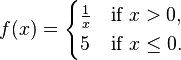 f(x) = \begin{cases} \frac{1}{x} & \mbox{if } x > 0, \\ 5 & \mbox{if  } x \le 0. \end{cases}