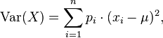 \operatorname{Var}(X) = \sum_{i=1}^n p_i\cdot(x_i - \mu)^2,