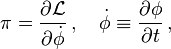 \pi = \frac{\partial\mathcal{L}}{\partial\dot{\phi}} \,,\quad \dot{\phi}\equiv\frac{\partial \phi}{\partial t}\,,