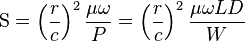  \mathrm{S} = \left( \frac{r}{c} \right)^2 \frac {\mu \omega}{P} =\left( \frac{r}{c} \right)^2 \frac {\mu \omega L D}{W} 