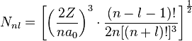 N_{nl} = \left[\left(\frac{2Z}{na_0}\right)^3 \cdot \frac{(n-l-1)!}{2n[(n+l)!]^3}\right]^{1 \over 2}