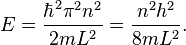 E = \frac{\hbar^2 \pi^2 n^2}{2mL^2} = \frac{n^2h^2}{8mL^2}.