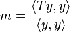 m=\frac{\langle Ty, y \rangle}{\langle y, y \rangle}