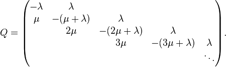 Q=\begin{pmatrix}
-\lambda & \lambda \\
\mu & -(\mu+\lambda) & \lambda \\
&2\mu & -(2\mu+\lambda) & \lambda \\
&&3\mu & -(3\mu+\lambda) & \lambda \\
&&&&\ddots
\end{pmatrix}.